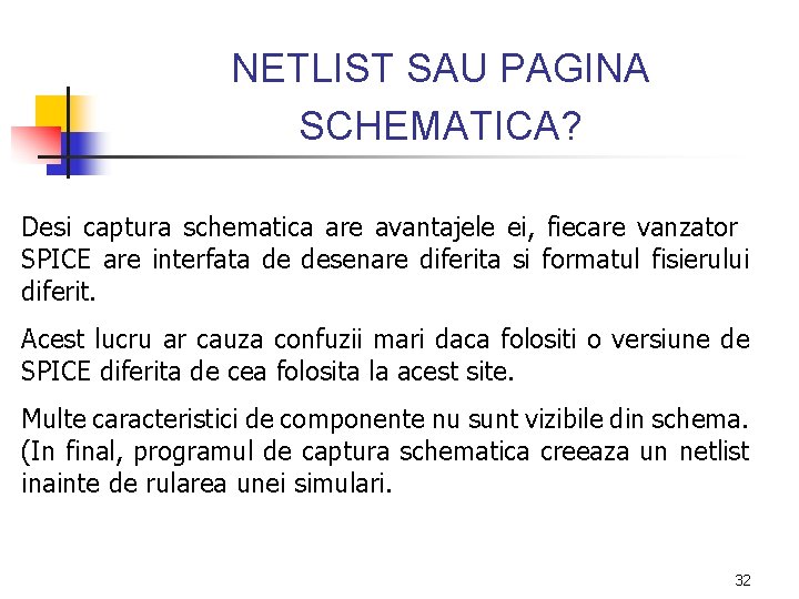 NETLIST SAU PAGINA SCHEMATICA? Desi captura schematica are avantajele ei, fiecare vanzator SPICE are