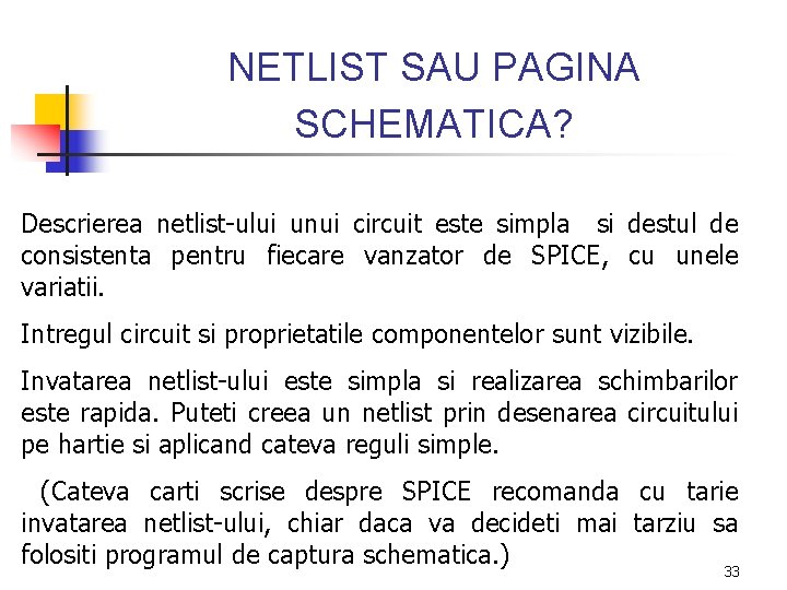 NETLIST SAU PAGINA SCHEMATICA? Descrierea netlist-ului unui circuit este simpla si destul de consistenta