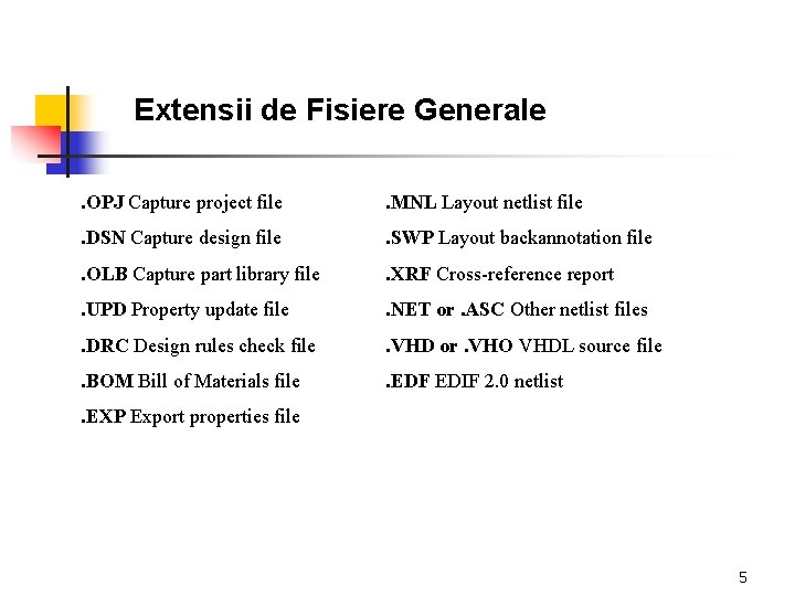 Extensii de Fisiere Generale. OPJ Capture project file . MNL Layout netlist file .