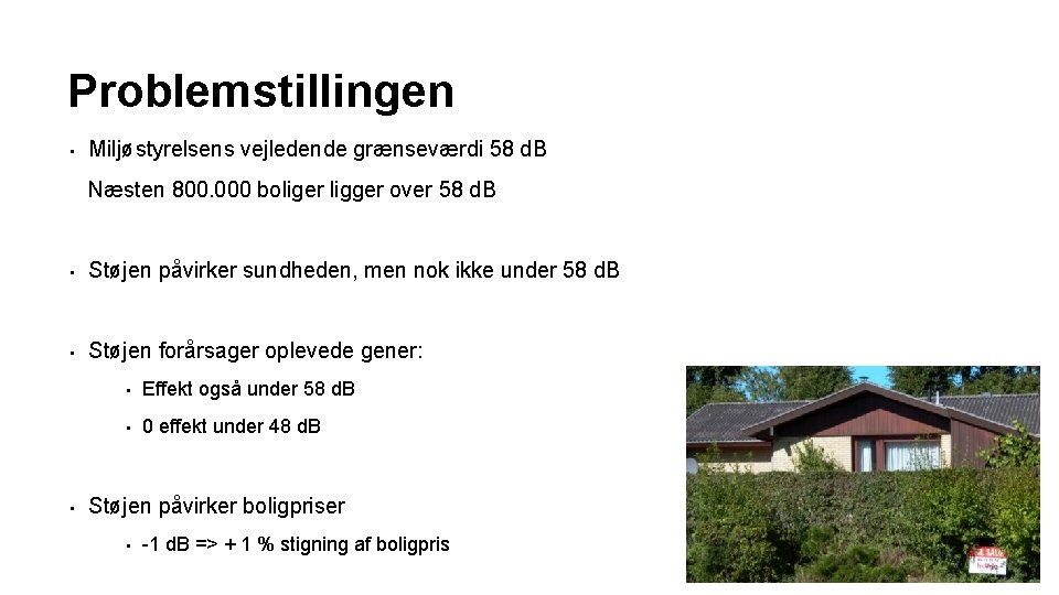 Problemstillingen • Miljøstyrelsens vejledende grænseværdi 58 d. B Næsten 800. 000 boliger ligger over