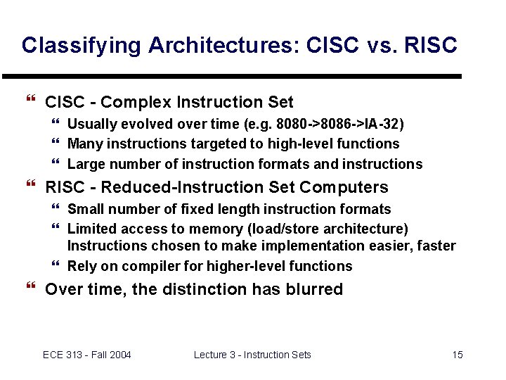 Classifying Architectures: CISC vs. RISC } CISC - Complex Instruction Set } Usually evolved