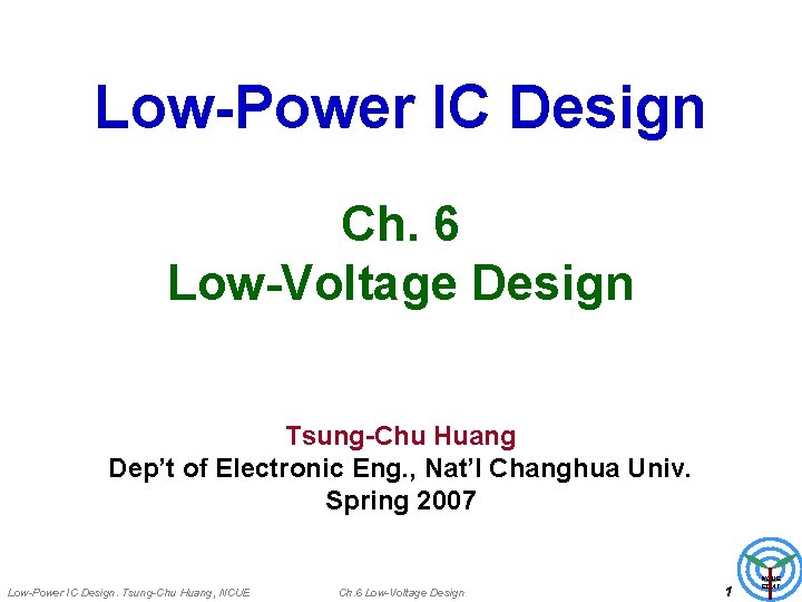 Low-Power IC Design Ch. 6 Low-Voltage Design Tsung-Chu Huang Dep’t of Electronic Eng. ,