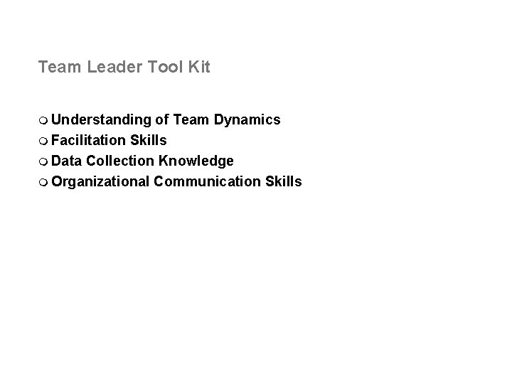Team Leader Tool Kit m Understanding of Team Dynamics m Facilitation Skills m Data