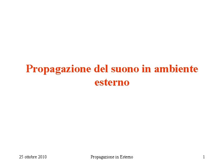 Propagazione del suono in ambiente esterno 25 ottobre 2010 Propagazione in Esterno 1 