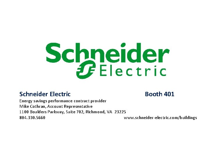 Schneider Electric Booth 401 Energy savings performance contract provider Mike Cothran, Account Representative 1100