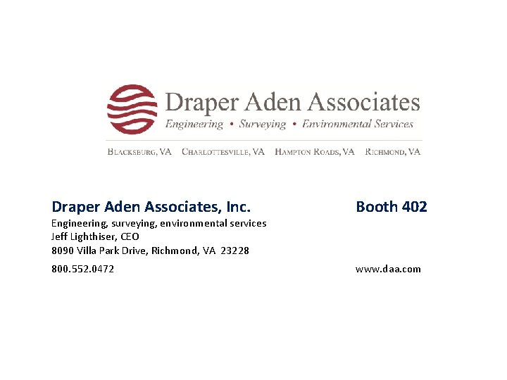 Draper Aden Associates, Inc. Booth 402 800. 552. 0472 www. daa. com Engineering, surveying,