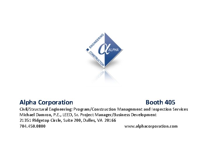 Alpha Corporation Booth 405 Civil/Structural Engineering; Program/Construction Management and Inspection Services Michael Damron, P.