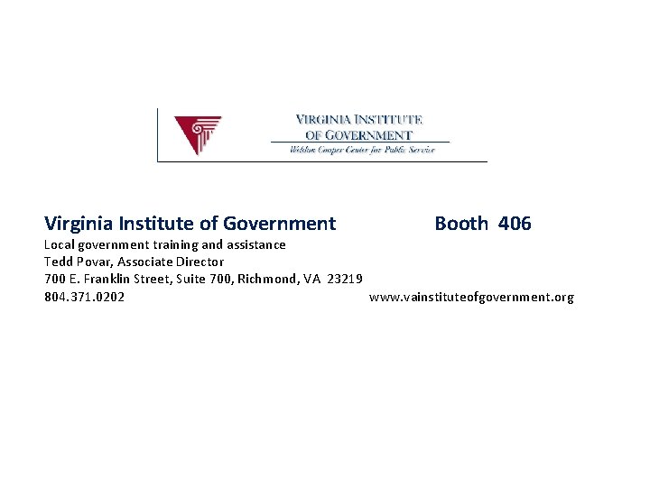 Virginia Institute of Government Booth 406 Local government training and assistance Tedd Povar, Associate