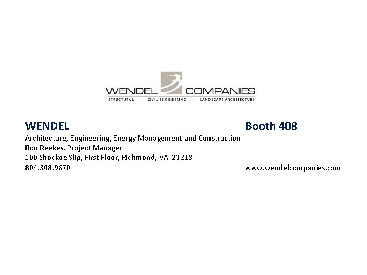 WENDEL Booth 408 Architecture, Engineering, Energy Management and Construction Reekes, Project Manager 100 Shockoe