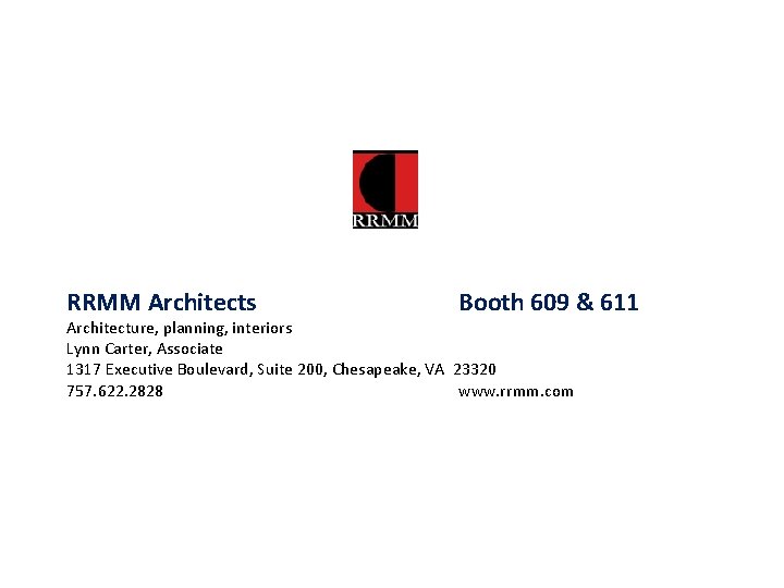 RRMM Architects Booth 609 & 611 Architecture, planning, interiors Lynn Carter, Associate 1317 Executive