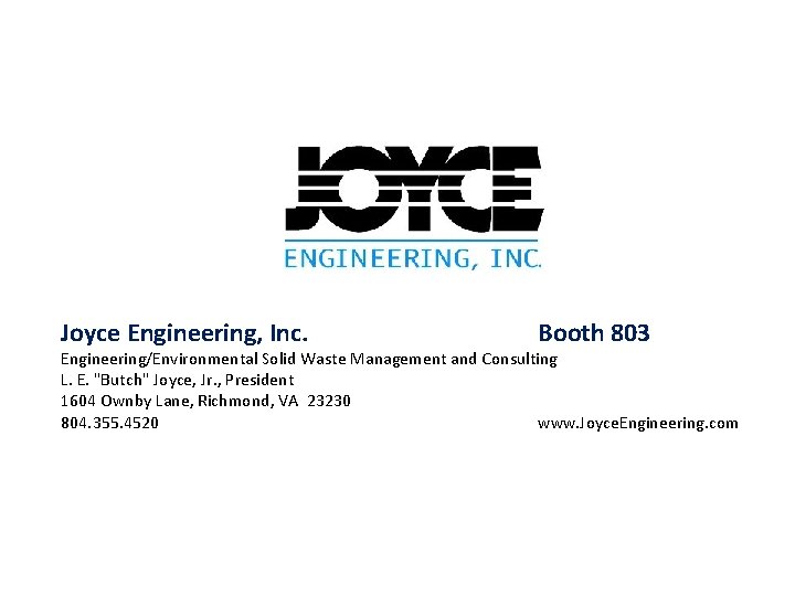 Joyce Engineering, Inc. Booth 803 Engineering/Environmental Solid Waste Management and Consulting L. E. "Butch"