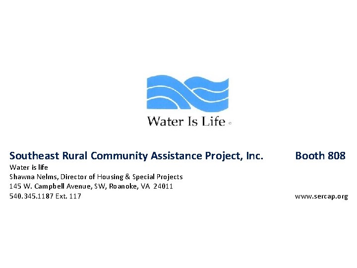 Southeast Rural Community Assistance Project, Inc. Water is life Shawna Nelms, Director of Housing