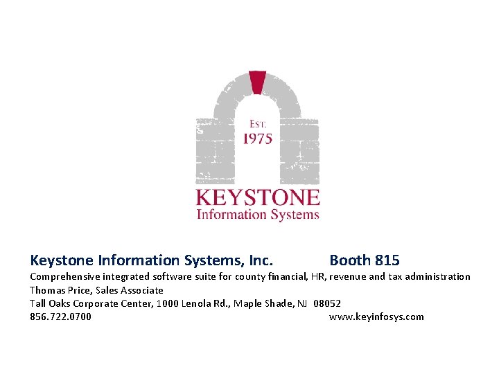  Keystone Information Systems, Inc. Booth 815 Comprehensive integrated software suite for county financial,