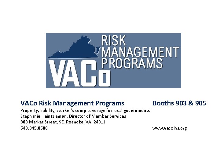 VACo Risk Management Programs Booths 903 & 905 Property, liability, worker's comp coverage for