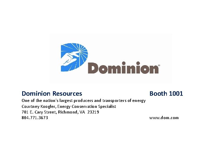  Dominion Resources Booth 1001 One of the nation's largest producers and transporters of