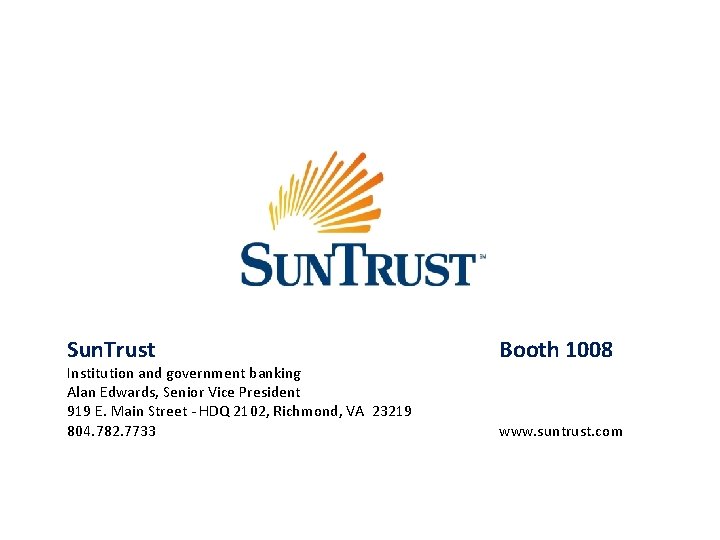 Sun. Trust Institution and government banking Alan Edwards, Senior Vice President 919 E. Main