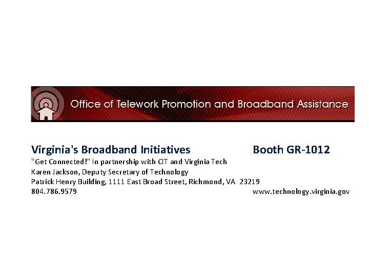 Virginia's Broadband Initiatives Booth GR-1012 "Get Connected!" In partnership with CIT and Virginia Tech