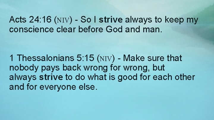 Acts 24: 16 (NIV) - So I strive always to keep my conscience clear