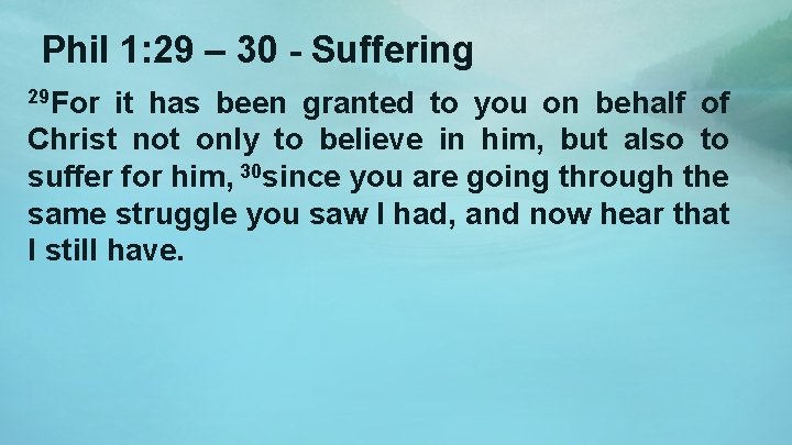 Phil 1: 29 – 30 - Suffering 29 For it has been granted to