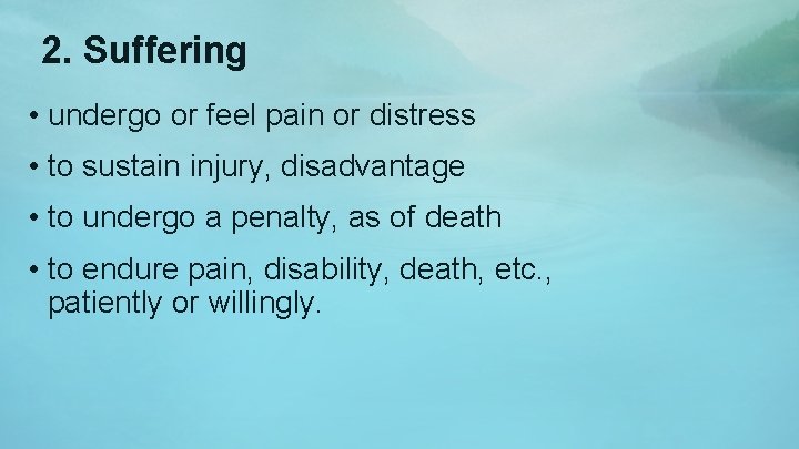 2. Suffering • undergo or feel pain or distress • to sustain injury, disadvantage