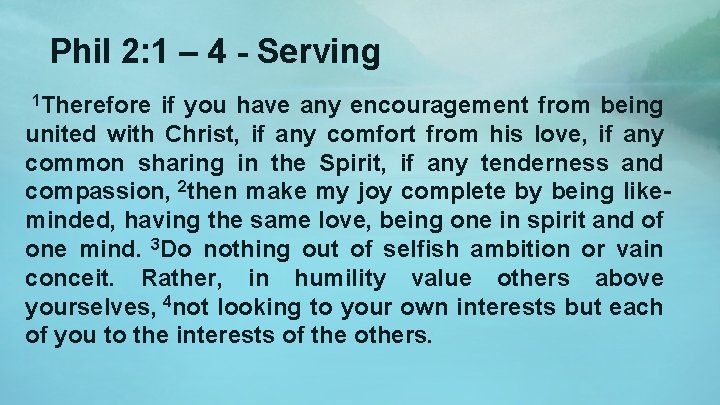 Phil 2: 1 – 4 - Serving 1 Therefore if you have any encouragement