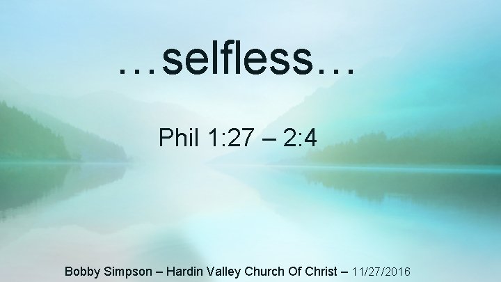 …selfless… Phil 1: 27 – 2: 4 Bobby Simpson – Hardin Valley Church Of