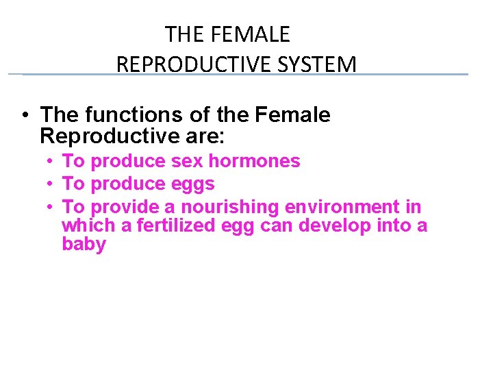 THE FEMALE REPRODUCTIVE SYSTEM • The functions of the Female Reproductive are: • To THE FEMALE REPRODUCTIVE SYSTEM • The functions of the Female Reproductive are: • To