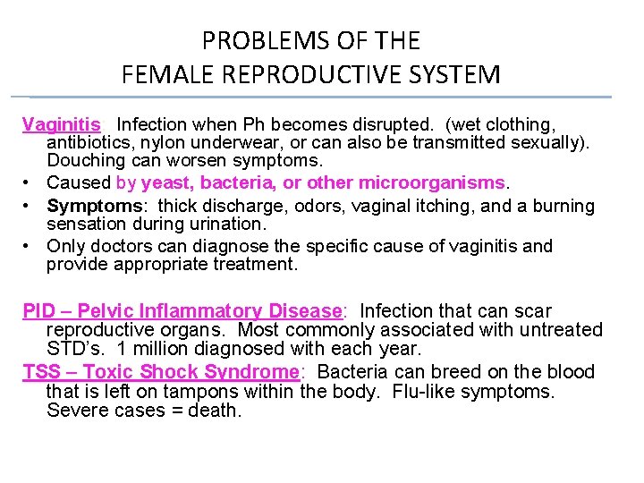 PROBLEMS OF THE FEMALE REPRODUCTIVE SYSTEM Vaginitis: Infection when Ph becomes disrupted. (wet clothing,