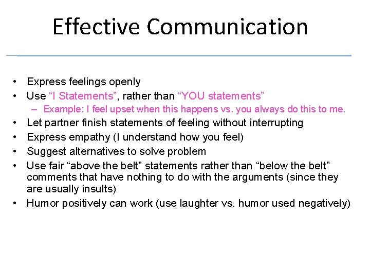 Effective Communication • Express feelings openly • Use “I Statements”, rather than “YOU statements”