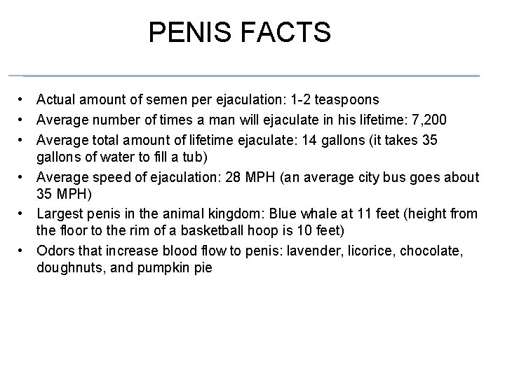 PENIS FACTS • Actual amount of semen per ejaculation: 1 -2 teaspoons • Average