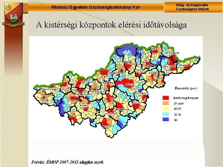 Miskolci Egyetem Gazdaságtudományi Kar Világ- és Regionális Gazdaságtan Intézet A kistérségi központok elérési időtávolsága