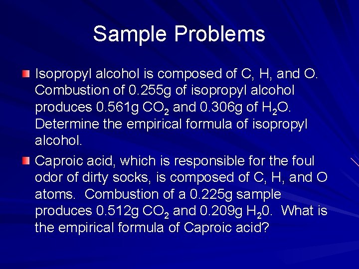 Sample Problems Isopropyl alcohol is composed of C, H, and O. Combustion of 0.