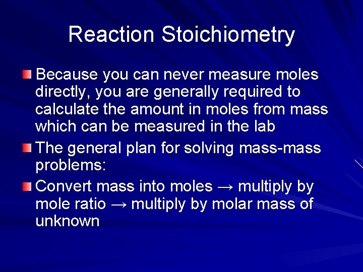 Reaction Stoichiometry Because you can never measure moles directly, you are generally required to