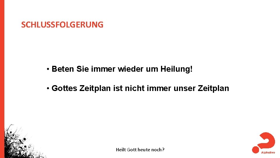 SCHLUSSFOLGERUNG • Beten Sie immer wieder um Heilung! • Gottes Zeitplan ist nicht immer SCHLUSSFOLGERUNG • Beten Sie immer wieder um Heilung! • Gottes Zeitplan ist nicht immer
