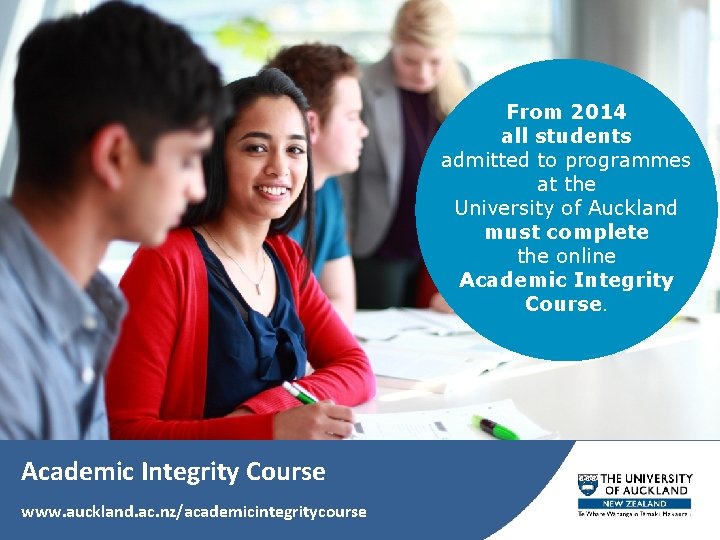 From 2014 all students admitted to programmes at the University of Auckland must complete From 2014 all students admitted to programmes at the University of Auckland must complete