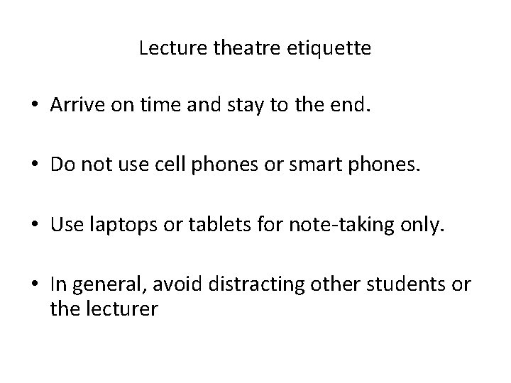 Lecture theatre etiquette • Arrive on time and stay to the end. • Do Lecture theatre etiquette • Arrive on time and stay to the end. • Do