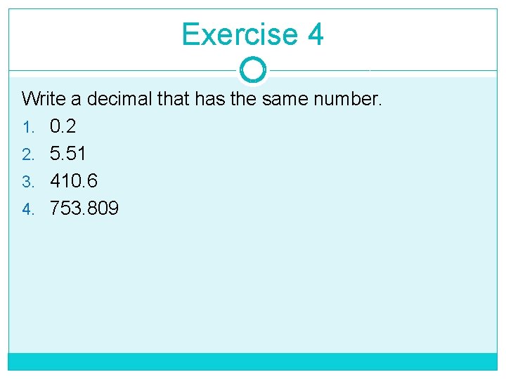 Exercise 4 Write a decimal that has the same number. 1. 0. 2 2. Exercise 4 Write a decimal that has the same number. 1. 0. 2 2.