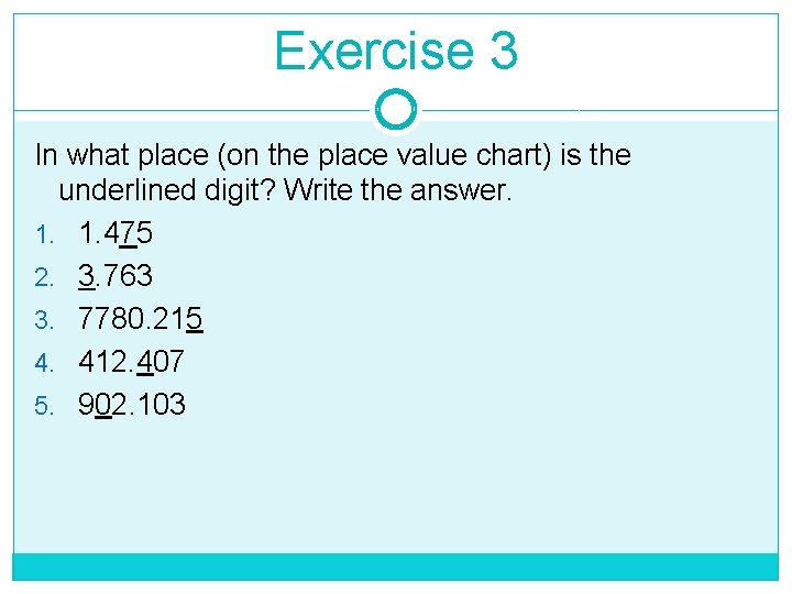 Exercise 3 In what place (on the place value chart) is the underlined digit? Exercise 3 In what place (on the place value chart) is the underlined digit?