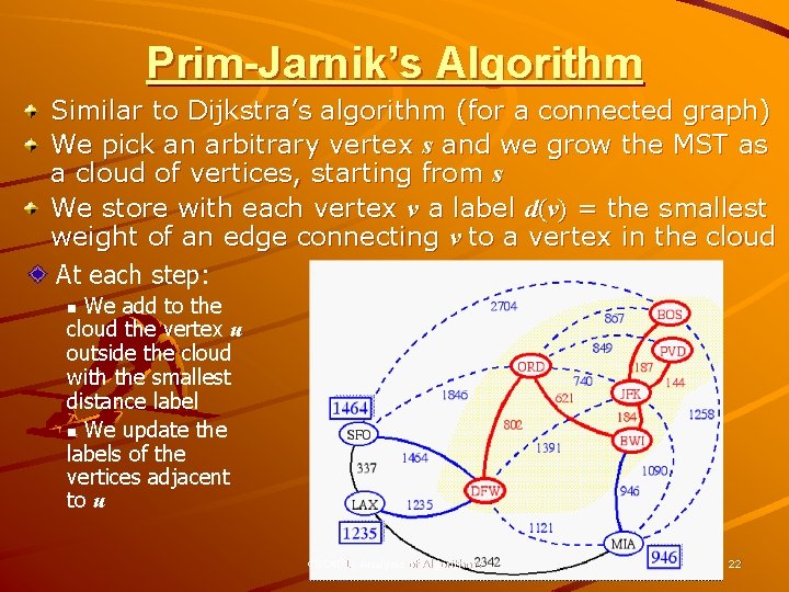 Prim-Jarnik’s Algorithm Similar to Dijkstra’s algorithm (for a connected graph) We pick an arbitrary