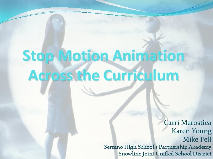 Stop Motion Animation Across the Curriculum Carri Marostica Karen Young Mike Fell Serrano High