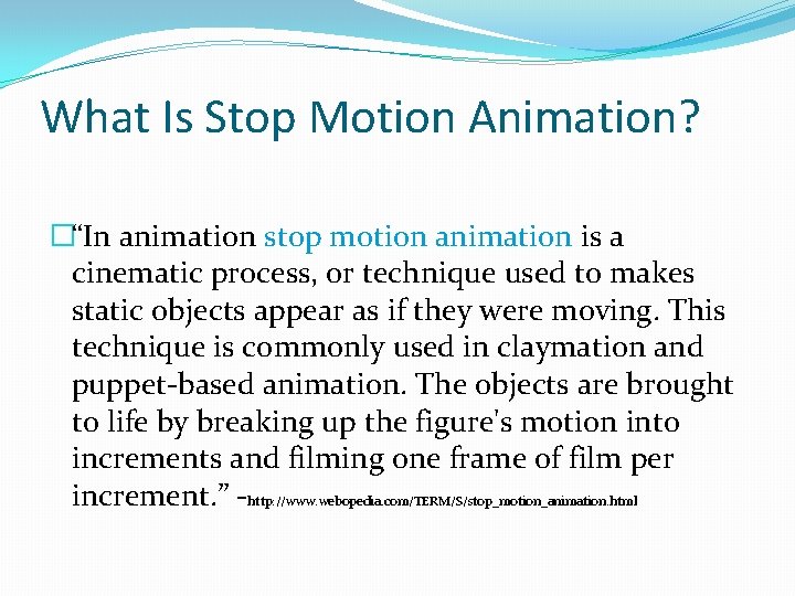 What Is Stop Motion Animation? �“In animation stop motion animation is a cinematic process,