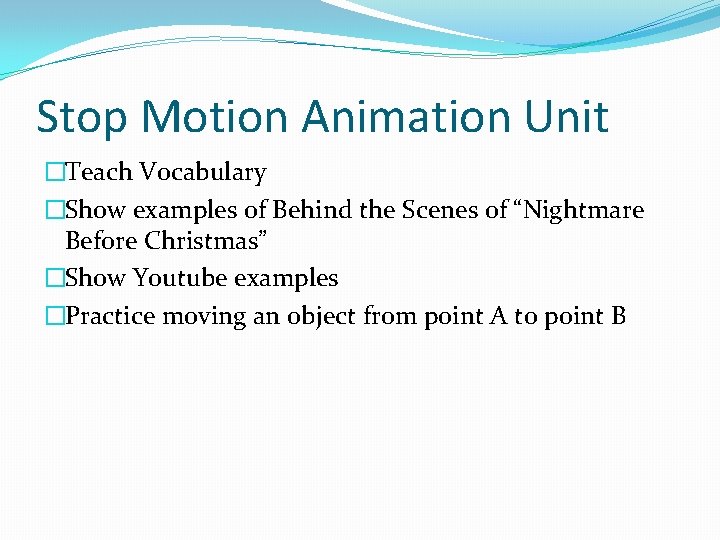 Stop Motion Animation Unit �Teach Vocabulary �Show examples of Behind the Scenes of “Nightmare