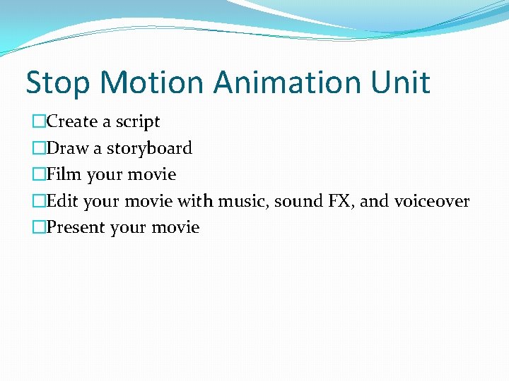 Stop Motion Animation Unit �Create a script �Draw a storyboard �Film your movie �Edit