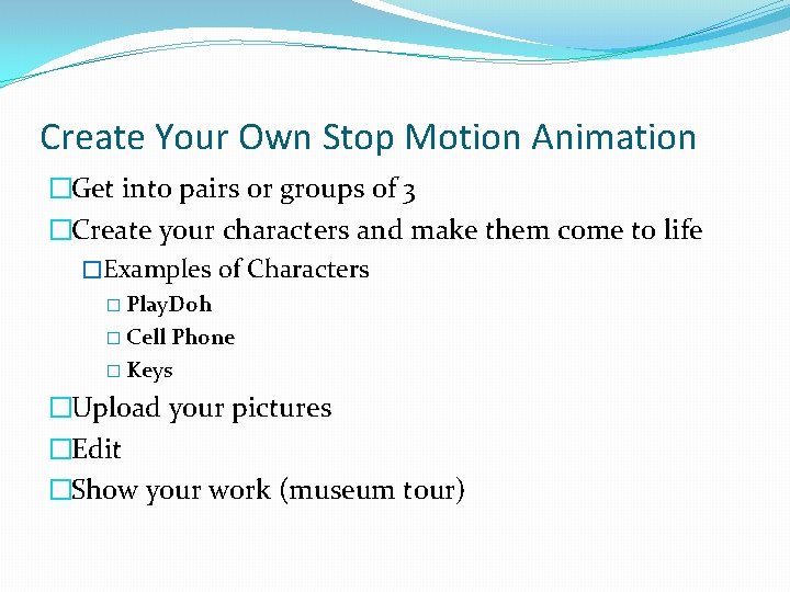 Create Your Own Stop Motion Animation �Get into pairs or groups of 3 �Create