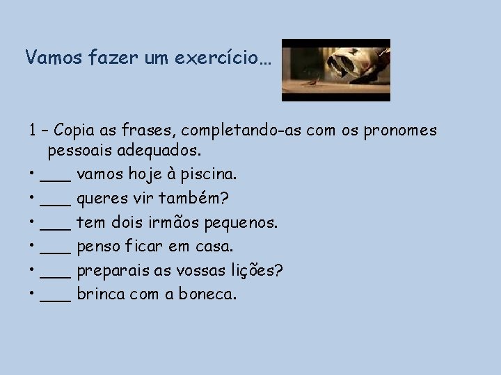 Vamos fazer um exercício… 1 – Copia as frases, completando-as com os pronomes pessoais