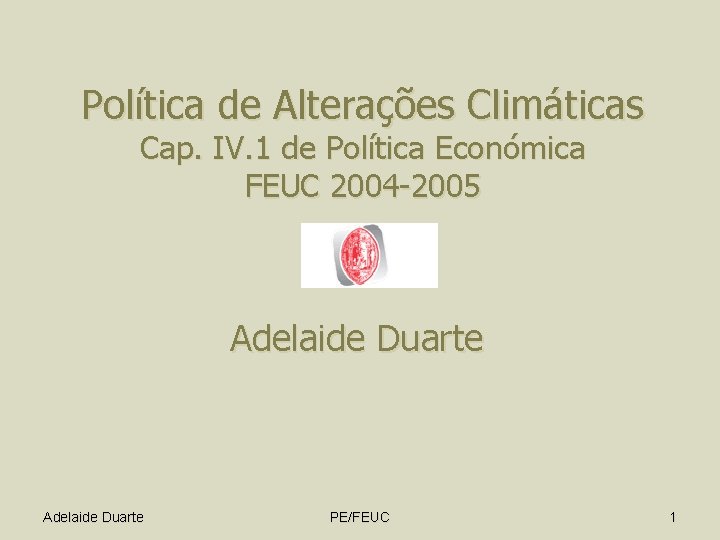 Política de Alterações Climáticas Cap. IV. 1 de Política Económica FEUC 2004 -2005 Adelaide