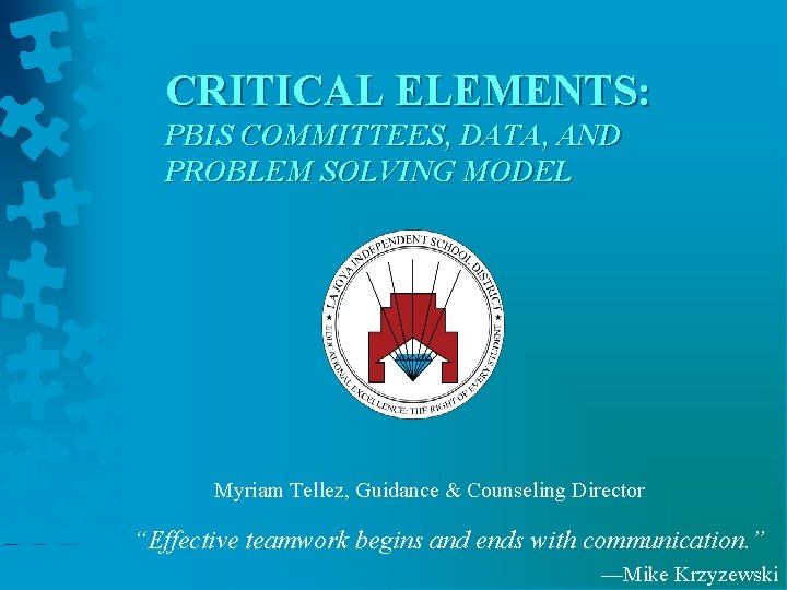 CRITICAL ELEMENTS: PBIS COMMITTEES, DATA, AND PROBLEM SOLVING MODEL Myriam Tellez, Guidance & Counseling