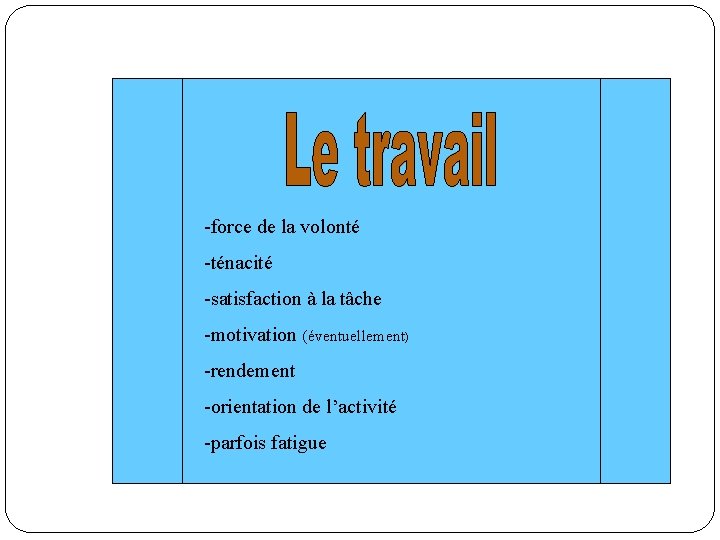 -force de la volonté -ténacité -satisfaction à la tâche -motivation (éventuellement) -rendement -orientation de