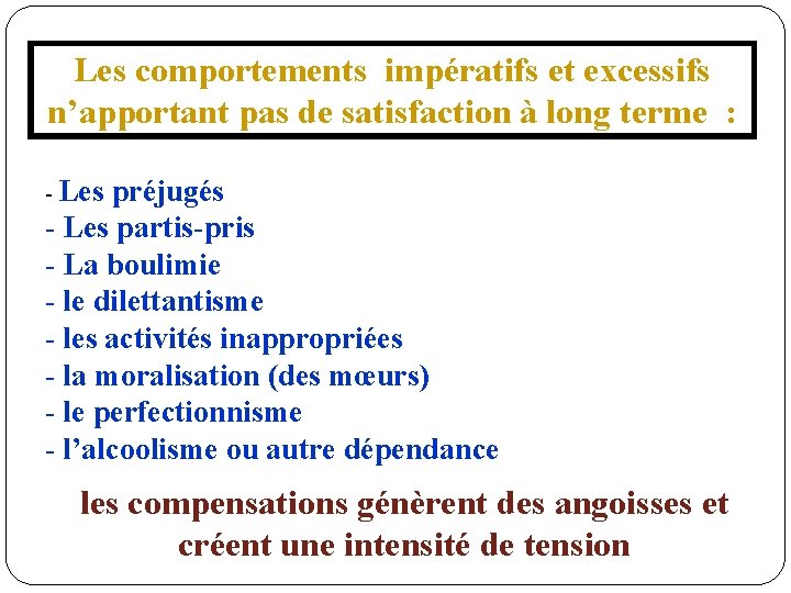 Les comportements impératifs et excessifs n’apportant pas de satisfaction à long terme : -