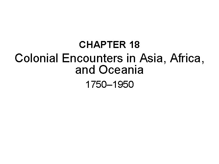 CHAPTER 18 Colonial Encounters in Asia, Africa, and Oceania 1750– 1950 